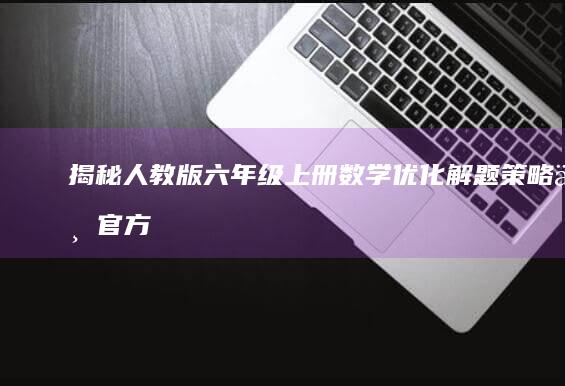 揭秘！人教版六年级上册数学优化解题策略与官方答案全解析